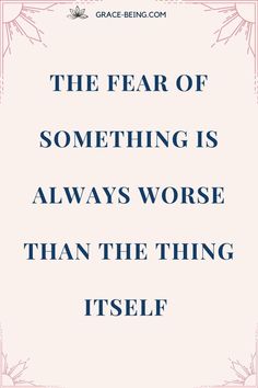 a quote that reads, the fear of something is always worse than the thing itself