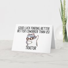 a card that says, good luck finding better after coworker than us is