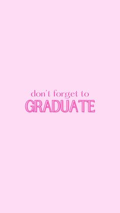 the words don't forget to graduate against a pink background