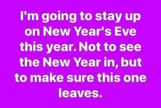 a purple background with the words i'm going to stay up on new year's eve this year not to see the new year in, but to make sure