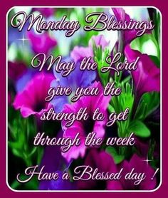 flowers with the words monday blessing may the lord give you the strength to go through the week