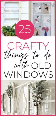 the words 25 crafty things to do with old windows