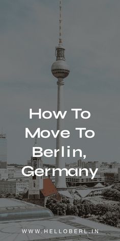 the television tower in berlin with text overlaying how to move to berlin, germany