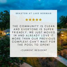 the community is clean and everyone is just moved in and already love it more than our previous complex can't wait for the pool to open