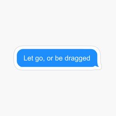 a blue text bubble with the words let go or be dragged on it sticker