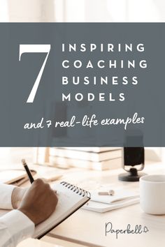 a person sitting at a desk writing on a notepad with the words 7 inspireing coaching business models and a real - life examples