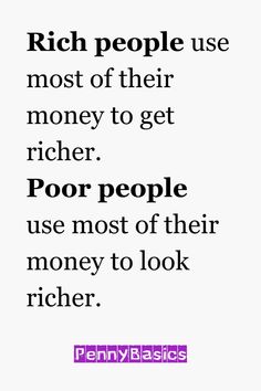 a quote that reads rich people use most of their money to get richer poor people use