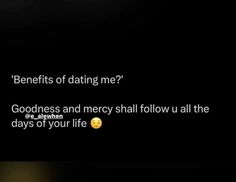 the text reads, benefits of dating me? goodness and mercy shall follow all the days of your life