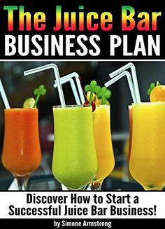 the juice bar business plan is shown in three glasses with straws and garnishes