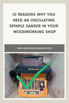 a sander with the words 10 reasons why you need an oscilating spindle in your woodworking shop