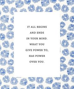 a blue and white card with the words it all begins and ends in your mind, what you give power to, has power over you