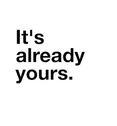 the words it's already yours are in black and white on a white background