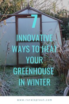 a greenhouse with the words 7 innovative ways to heat your greenhouse in winter on it