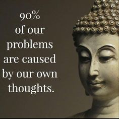 buddha statue with text saying 90 % of our problems are caused by our own thoughts