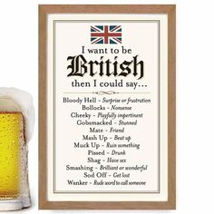 a glass of beer next to a sign with the words i want to be british then i could say