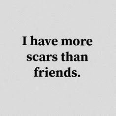 a black and white photo with the words i have more scars than friends