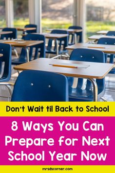 an empty classroom with desks and chairs in front of the window text reads, don't wait til back to school 8 ways you can prepare for next school year now