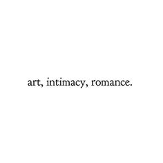 the words art, intimacy, romance written in black ink on a white background