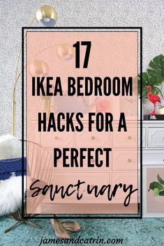 a bedroom with text overlay that reads 17 ikea bedroom hacks for a perfect sanctuary