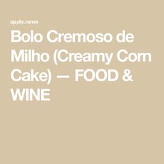 the words bolo cremosoo de milho creamy com cake food and wine