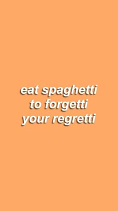 an orange background with the words eat spaghettii to forget it your regetii