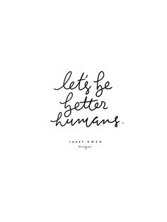 a black and white photo with the words, let be better humans written in cursive