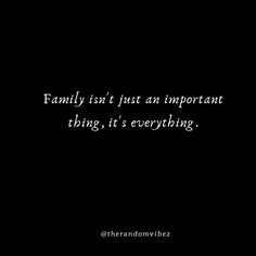 the words family isn't just an important thing, it's everything