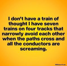 a quote that says i don't have a train of thought i have seven trains on four tracks that narrowly avoid each other when the paths cross and all the