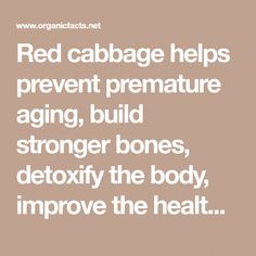 Red cabbage helps prevent premature aging, build stronger bones, detoxify the body, improve the health of skin and hair, aiding weight loss, slow down Alzheimer’s and ulcers. Benefits Of Red Cabbage, Strong Bones, Good Bones, Health Eating, Red Cabbage, Foods To Eat, Improve Health