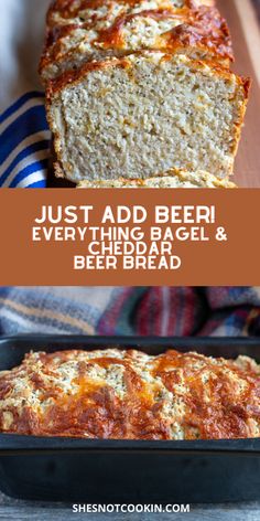 a loaf of beer bread in a pan with the words just add beer everything bagel and