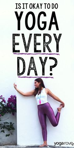 a woman standing in front of a wall with the words is it okay to do yoga every day?