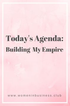 a pink background with the words today's agenda building my empire in black and white