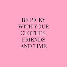 a pink background with the words be picky with your clothes, friends and time