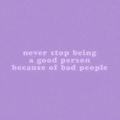 a purple background with the words never stop being a good person because of bad people