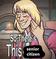 there is a cartoon girl smiling and holding her hand up to her face with the caption so there's this senior citizen