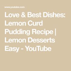 lemon curd pudding recipe with the words love and best dishes on it in white