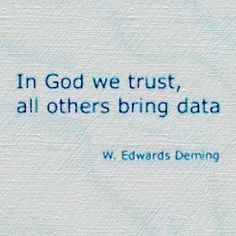 a quote from w edward deming about trust in god we trust, all others bring data