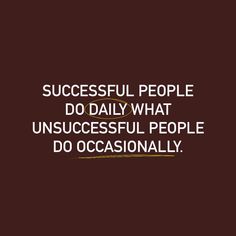 a quote that says successful people do daily what unsucesful people do occasionally