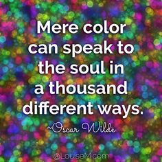 a quote that reads,'there color can speak to the soul in a thousand different ways