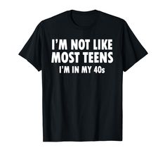 PRICES MAY VARY. At 40 years old you are truly not like most teens, you're much more awesome than that and this shirt will prove it! Excellent as a gift for friends and family I'm Not Like Most Teens - I'm In My 40's Tshirt Lightweight, Classic fit, Double-needle sleeve and bottom hem Friday Im In Love, Retirement Shirts, Shirts For Teens, Funny Love, Prove It, Love T Shirt, Christmas Present, Mom Dad, 40 Years