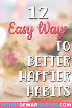 tea cups and saucers with the words 12 easy ways to better happen habitts