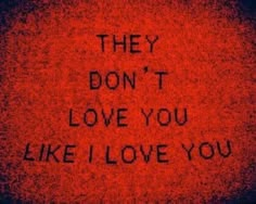 graffiti written on the side of a wall that says they don't love you like i love you