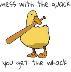 a duck with a baseball bat in it's beak and the words mess with the quack you get the whack