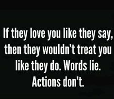 an image with the words if they love you like they say, then they wouldn't treat you like they do words lie actions don't