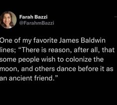 a tweet from farah bazi on her twitter account, with the caption'one of my favorite james baldwin lines'there is reason, after all that some people wish to colonize the moon