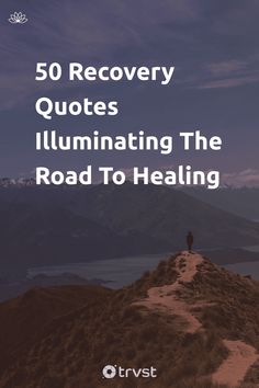 a person standing on top of a hill with the words 50 recovery quotes illuminating the road to