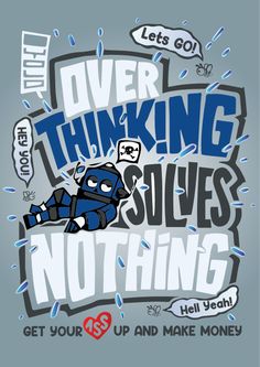 a poster with an image of a blue robot and words that say, over thinking solves nothing