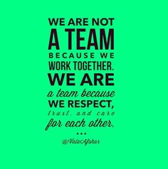 a green background with the words we are not a team because we work together we are a team because we respect, trust, and care for each other