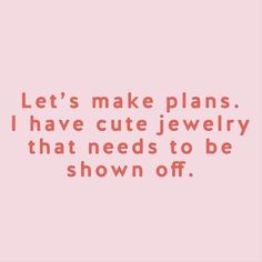 "Let's Make Plans. Have Cute Jewelry That Needs to be Shown off." Jewelry Quotes Funny, Fashion Jewelry Quotes, Small Business Quotes, Shopping Quotes, Plunder Design, Jewelry Quotes, After Break Up, Fashion Quotes, Job Interview