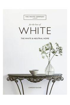 the white company for the love of white the white & neutral home by charles buck